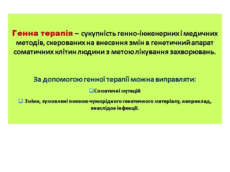 Генна терапія – сукупність генно-інженерних і медичних методів, скерованих на внесення змін в генетичний Генна терапія – сукупність генно-інженерних і медичних методів, скерованих на внесення змін в генетичний